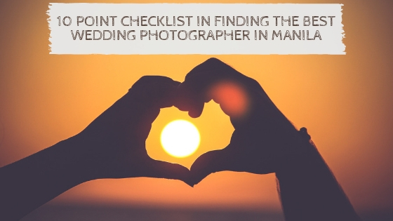 10-point-checklist-in-finding-the-best-wedding-photographer-in-manila